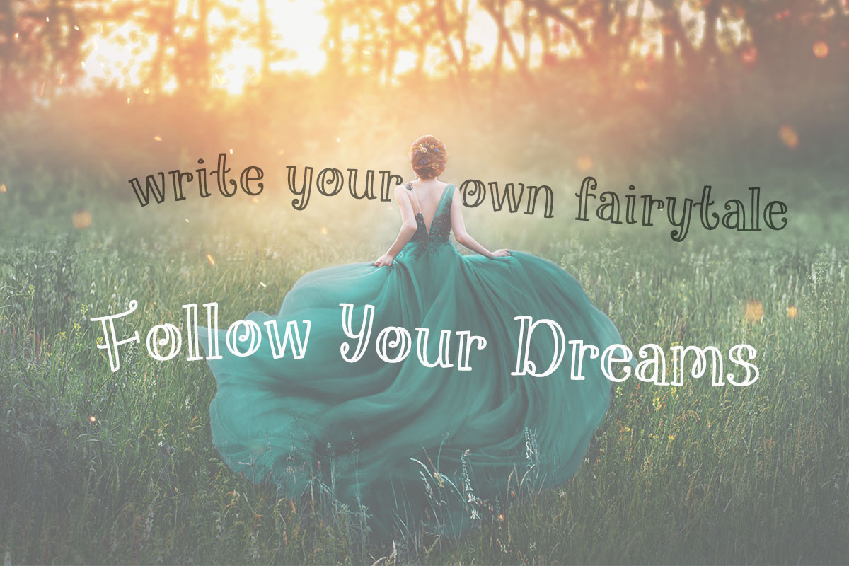 Follow Your Dreams. Write your own fairytale.
